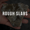 ROUGH SLABS